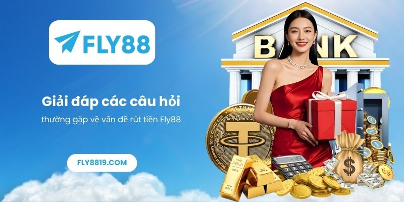 Giải đáp các câu hỏi thường gặp về vấn đề rút tiền Fly88