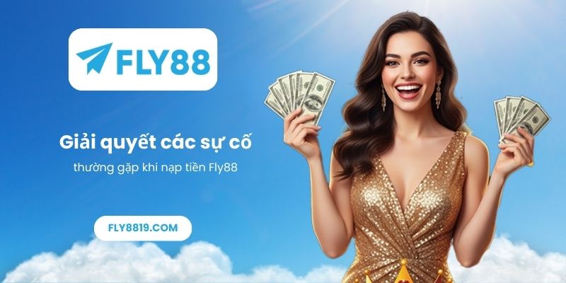 Giải quyết các sự cố thường gặp khi nạp tiền Fly88