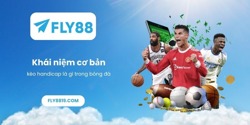 Khái niệm cơ bản kèo handicap là gì trong bóng đá