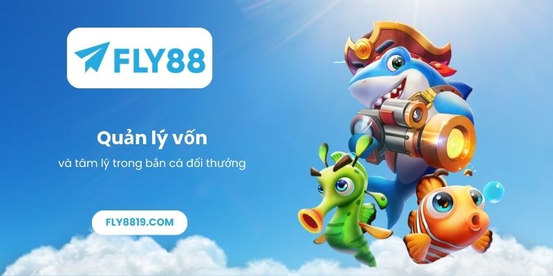 Quản lý vốn và tâm lý trong bắn cá đổi thưởng