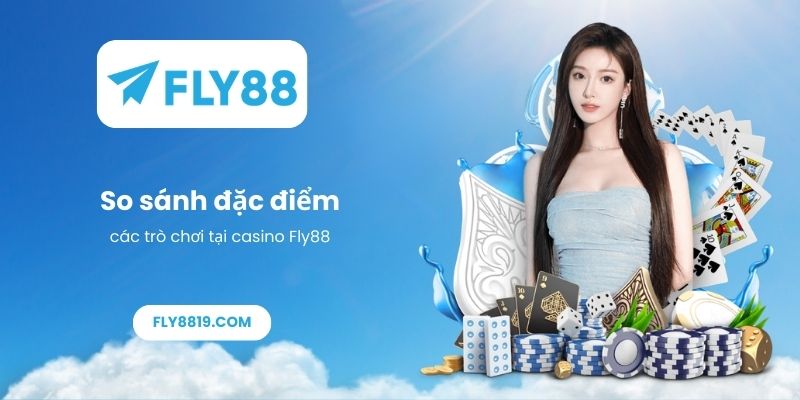 So sánh đặc điểm các trò chơi tại casino Fly88